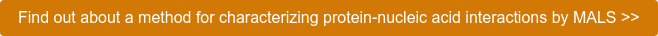 Find out about a method for characterizing protein-nucleic acid interactions by MALS >>